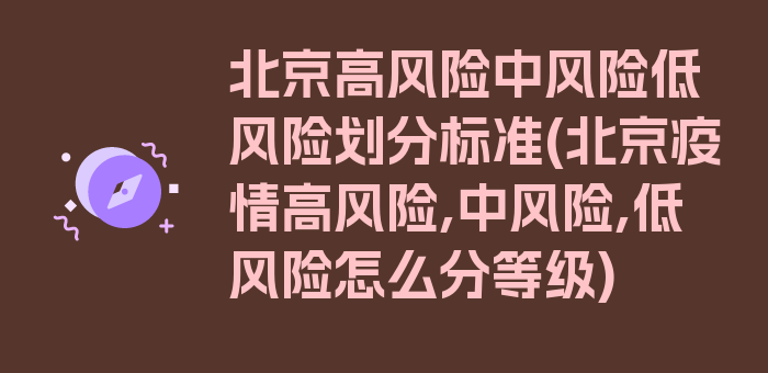 北京高风险中风险低风险划分标准(北京疫情高风险,中风险,低风险怎么分等级)