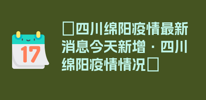 〖四川绵阳疫情最新消息今天新增·四川绵阳疫情情况〗