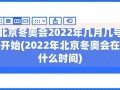 奥运会结束时间2022，奥运会结束比赛时间